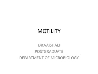 MOTILITY
DR.VAISHALI
POSTGRADUATE
DEPARTMENT OF MICROBIOLOGY
 