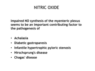 NITRIC OXIDE
Impaired NO synthesis of the myenteric plexus
seems to be an important contributing factor to
the pathogenesi...