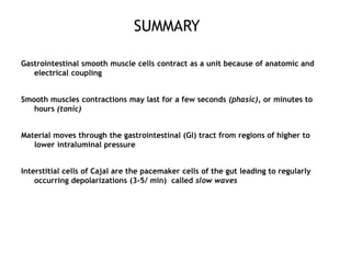 SUMMARY
Gastrointestinal smooth muscle cells contract as a unit because of anatomic and
electrical coupling
Smooth muscles...