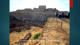 Los enterramientos se hacían fuera del recinto
amurallado.
 