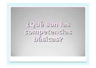 ¿Qué son las
competencias
   básicas?
 