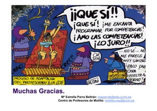 Muchas Gracias.
               Mª Estrella Parra Beltrán: meparrab@edu.jccm.es
             Centro de Profesores de Motilla: motilla.cep@jccm.es
 