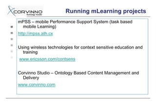 %OHQGHG P/HDUQLQJ

            ‡   $QWLPH DQZKHUH

P/HDUQLQJ   ‡
            ‡
                (QKDQFHG H/HDUQLQJ
                1HZ SHGDJRJ
            ‡   )OH[LEOH .QRZOHGJH WUDQVIHU

            ‡   %OHQGHG OHDUQLQJ

H/HDUQLJ    ‡
            ‡
                $GDSWLYH NQRZOHGJH WHVWLQJ
                9LUWXDO ROODERUDWLRQ
            ‡   /06

            ‡ RUH WHDFKLQJ DFWLYLWLHV
            ‡ 7UDGLWLRQDO FODVVURRP
  ))         WHDFKLQJ
            ‡ (GXFDWLRQDO 2QWRORJ
            ‡ RQWHQW GHYHORSPHQW
 