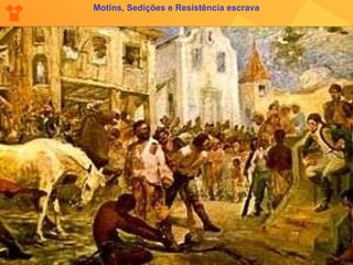 Motins, Sedições e Resistência escrava 