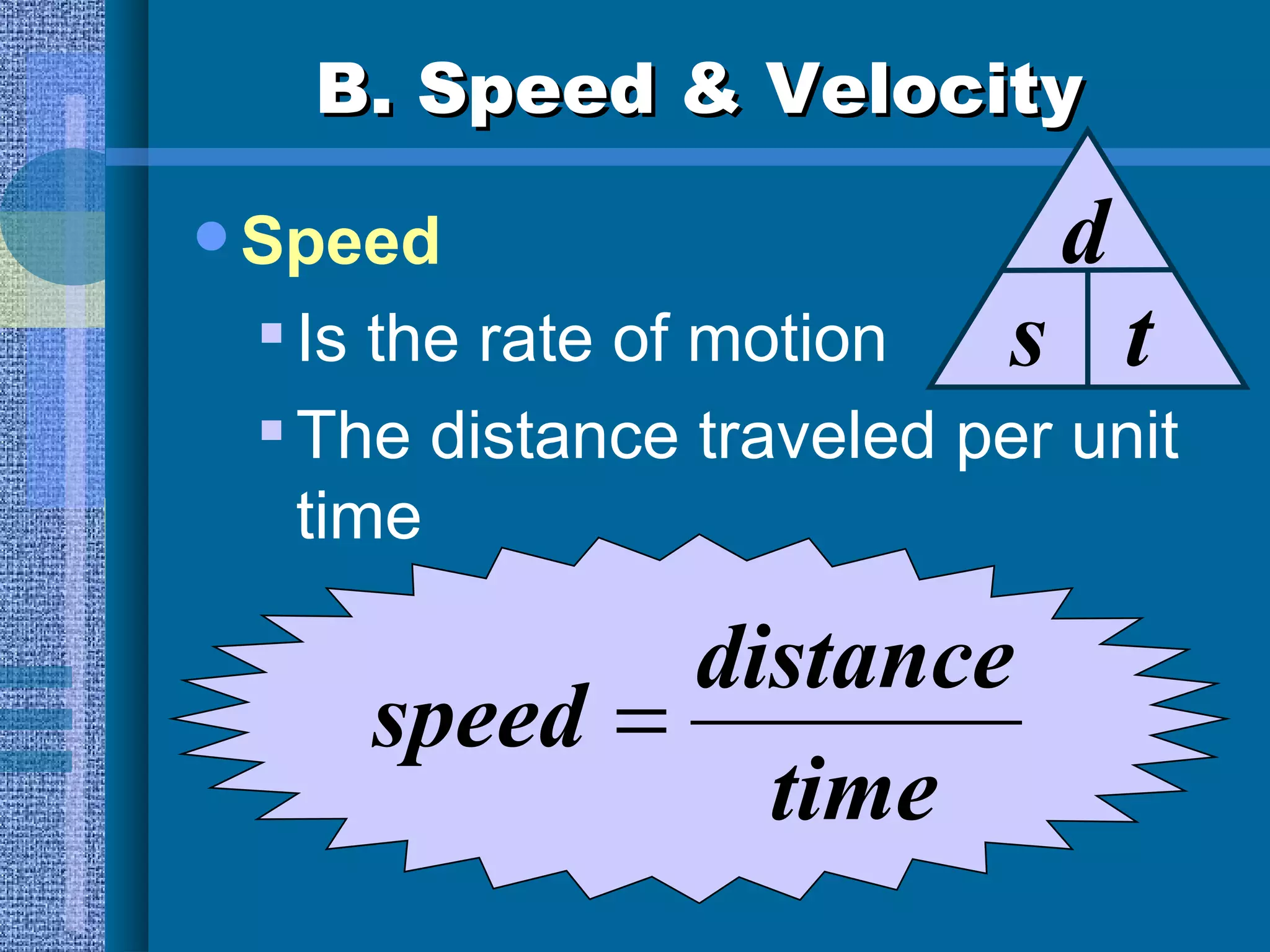 B. Speed & Velocity Speed Is the rate of motion  The distance traveled per unit time s d t 