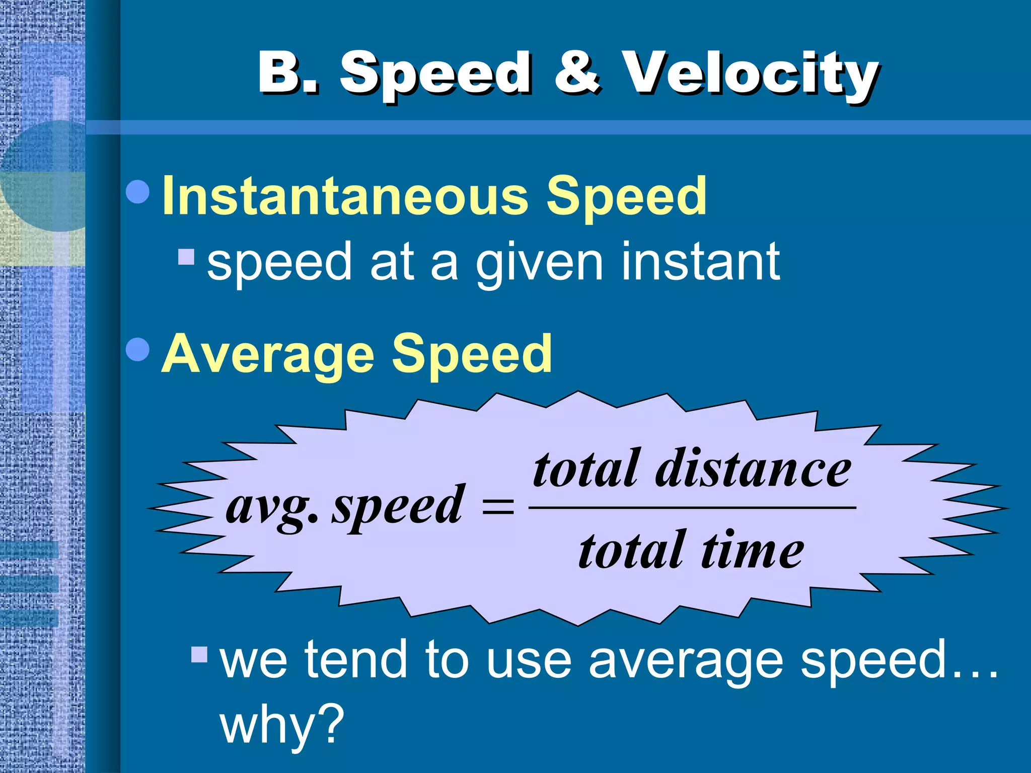 B. Speed & Velocity Instantaneous Speed speed at a given instant Average Speed we tend to use average speed…  why? 