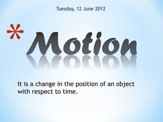 Tuesday, 12 June 2012




It is a change in the position of an object
with respect to time.
 