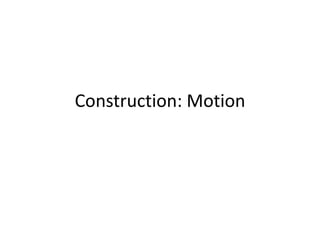Construction: Motion
 