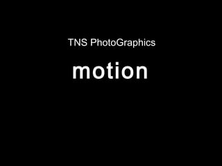 motion
TNS PhotoGraphics
 