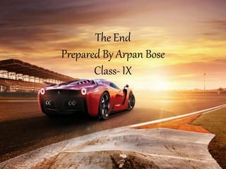 The End
Prepared By Arpan Bose
Class- IX
 