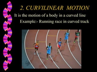 2. CURVILINEAR MOTION
It is the motion of a body in a curved line
Example:- Running race in curved track