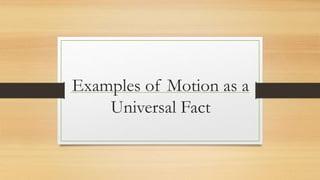 Examples of Motion as a
Universal Fact
 