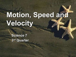 Motion, Speed and
Velocity
Science 7
3rd Quarter
 