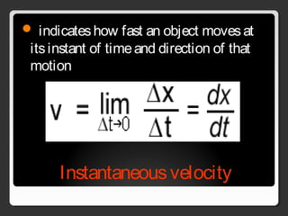 Instantaneousvelocity
 indicateshow fast an object movesat
itsinstant of timeand direction of that
motion
 