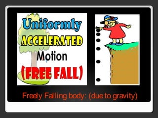 Freely Falling body: (dueto gravity)
 