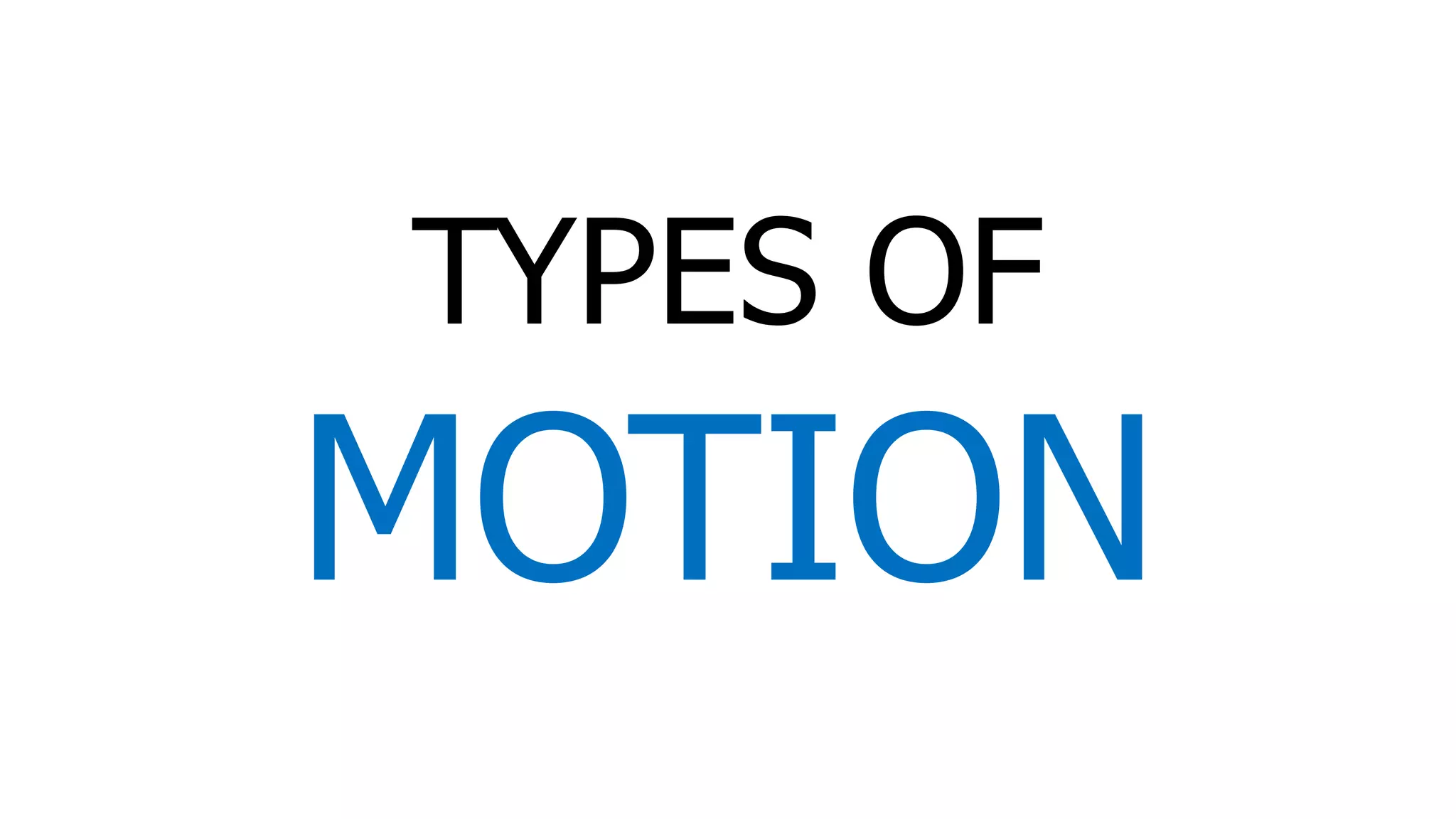 TYPES OF
MOTION
 
