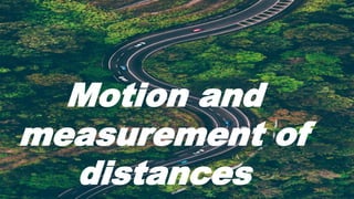 Motion and
measurement of
distances
 
