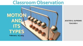 February 16,2023
Classroom Observation
JESSTER G. SUPREMO
TEACHER-I
 
