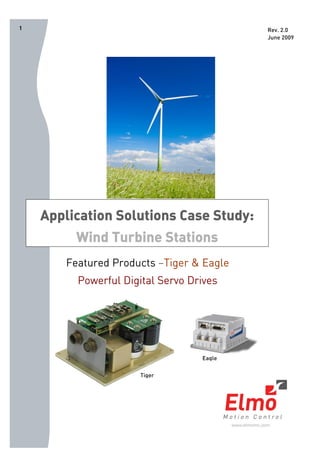 1
Eagle
Application Solutions Case Study:
Wind Turbine Stations
Featured Products –Tiger & Eagle
Powerful Digital Servo Drives
Rev. 2.0
June 2009
Tiger
 