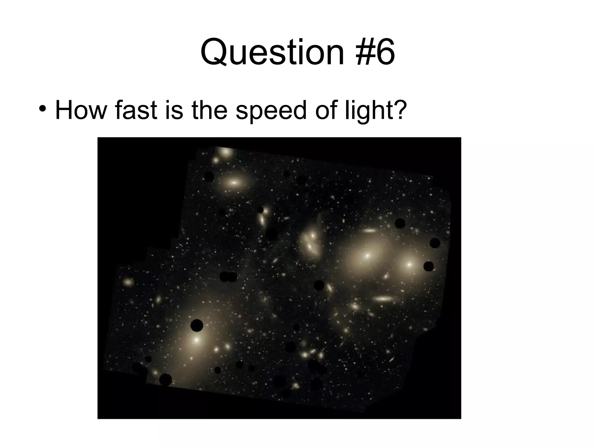 Question #6
• How fast is the speed of light?
 