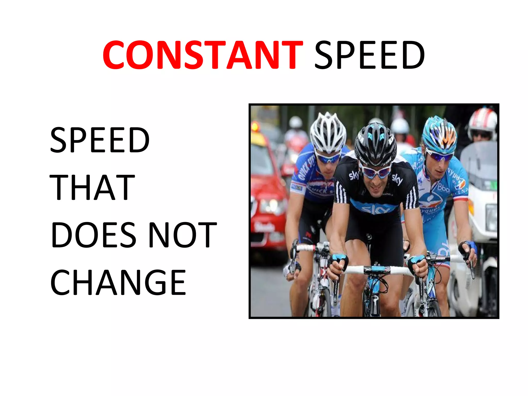 CONSTANT SPEED
SPEED
THAT
DOES NOT
CHANGE
 