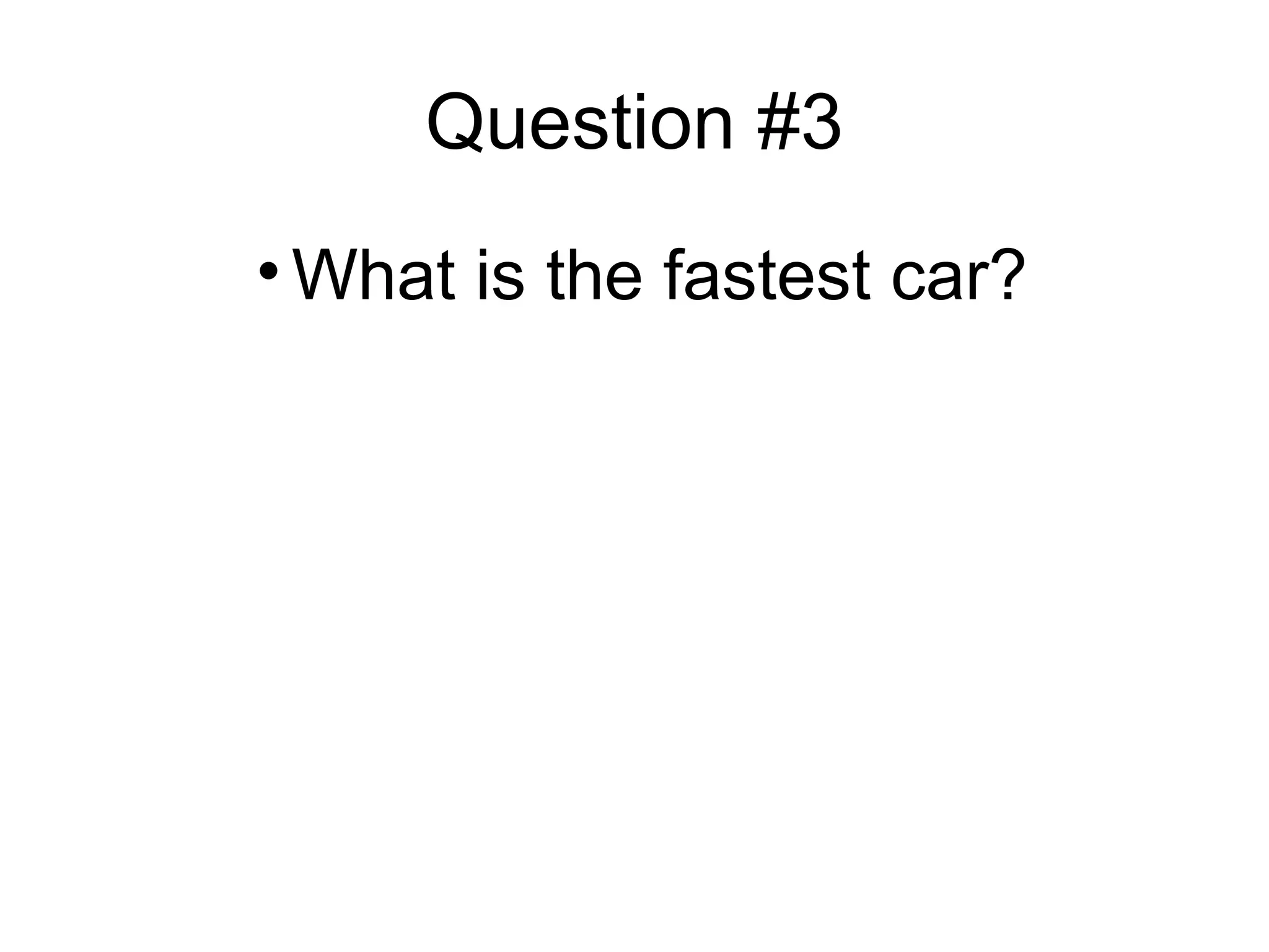Question #3
• What is the fastest car?
 
