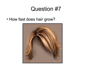 Question #7
• How fast does hair grow?
 