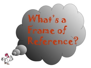 What’s a
Frame of
Reference?
 