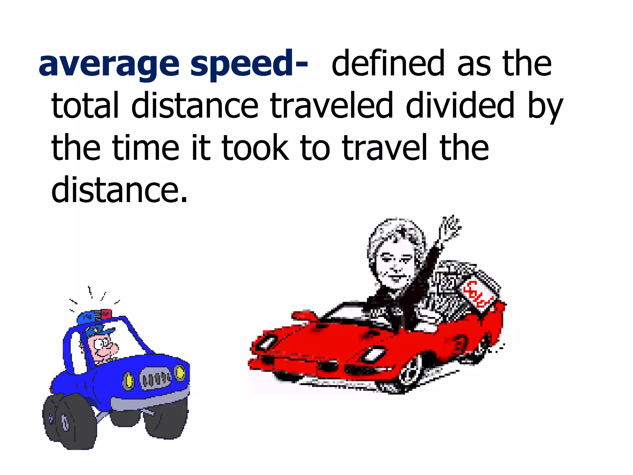 average speed-   defined as the total distance traveled divided by the time it took to travel the distance.  