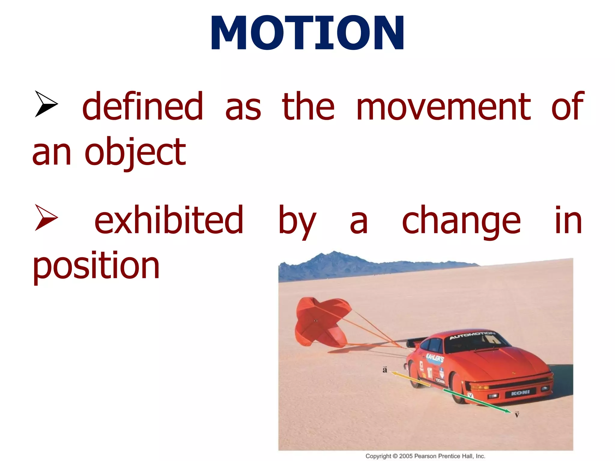 MOTION defined as the movement of an object exhibited by a change in position 