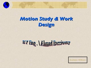 Motion Study & Work Design Evelean William BY Eng . Ahmad Bassiouny 