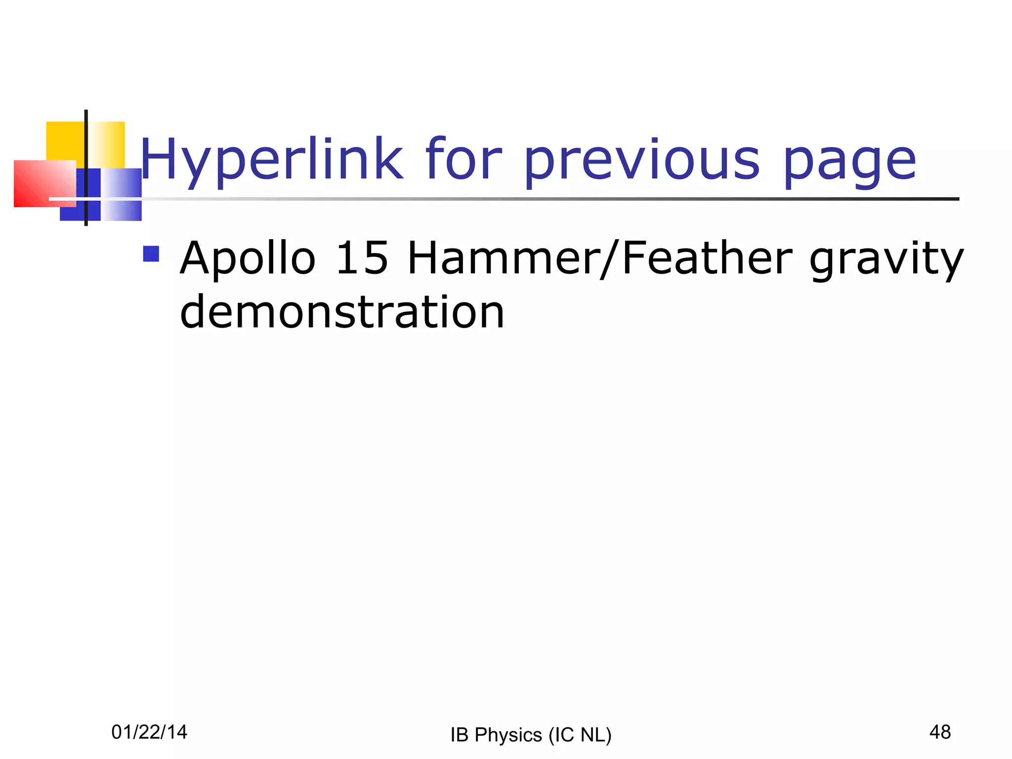 Hyperlink for previous page


Apollo 15 Hammer/Feather gravity
demonstration

01/22/14

IB Physics (IC NL)

48

 