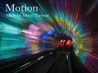 Motion
Made by Jahnvi Tanwar
 