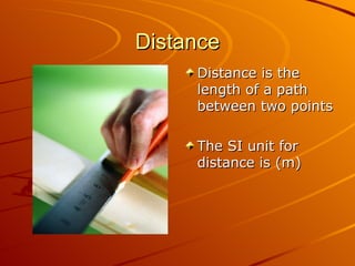 Distance Distance is the length of a path between two points The SI unit for distance is (m) 