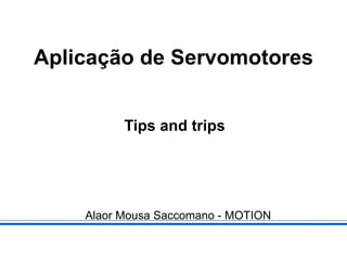 Aplicação de Servomotores Tips and trips Alaor Mousa Saccomano - MOTION 