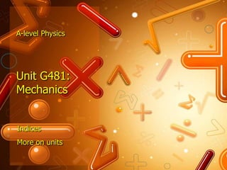 A-level Physics




Unit G481:
Mechanics


Indices
More on units
 