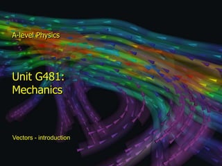 A-level Physics




  Unit G481:
  Mechanics



  Vectors - introduction


Module 1:   Motion
 