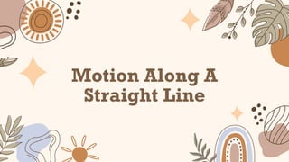 Motion Along A
Straight Line
 