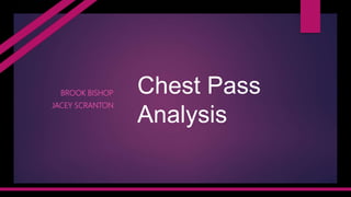 Chest Pass
Analysis
BROOK BISHOP
JACEY SCRANTON
 