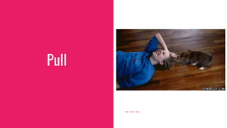Pull
 