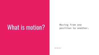 What is motion?
Moving from one
position to another.
 