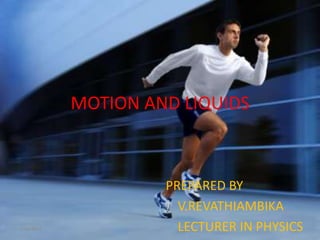 MOTION AND LIQUIDS



                     PREPARED BY
                       V.REVATHIAMBIKA
7/28/2012              LECTURER IN PHYSICS
                                         1
 