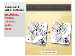 Ch.9, Lesson 1
Motion and Speed
Vocabulary:
Position
Distance
Motion
speed
4
 