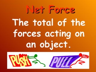 Net Force The total of the forces acting on an object. 