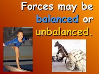 Forces may be  balanced  or  unbalanced. 