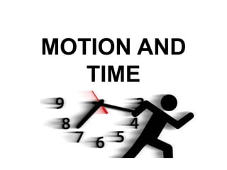 MOTION AND
TIME
 