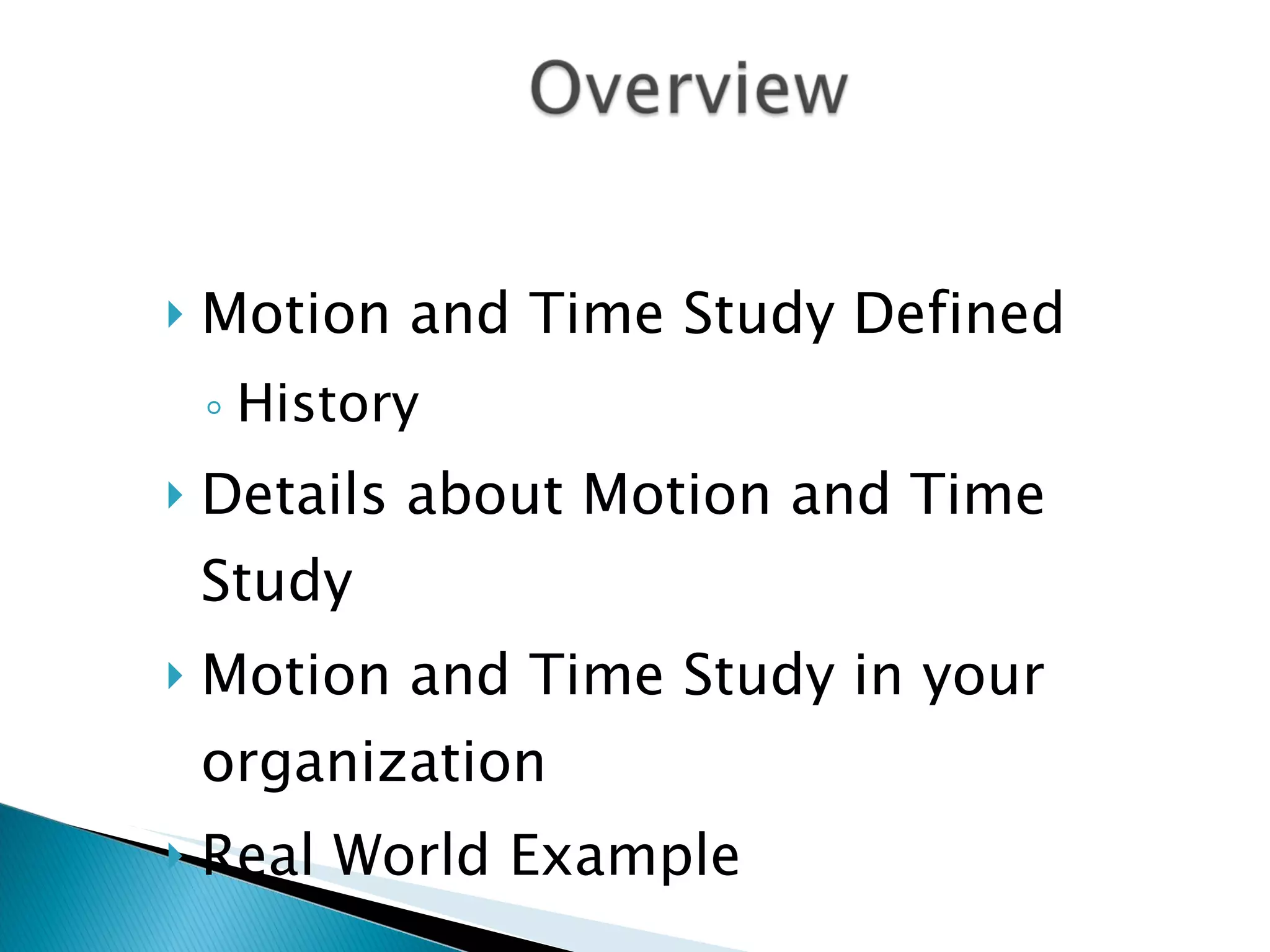 Motion and Time Study Defined History Details about Motion and Time Study Motion and Time Study in your organization  Real World Example 
