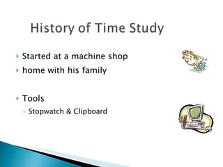Started at a machine shop home with his family Tools Stopwatch & Clipboard 