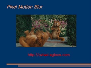 Pixel Motion Blur




          http://ozlael.egloos.com
 