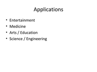 Applications

Entertainment
Medicine
Arts / Education
Science / Engineering
 